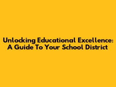 Unlocking Educational Excellence: A Guide To Your School District