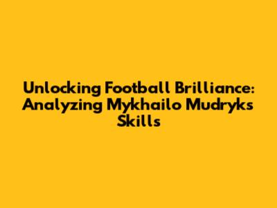 Unlocking Football Brilliance: Analyzing Mykhailo Mudryk's Skills