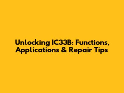 Unlocking IC33B: Functions, Applications & Repair Tips