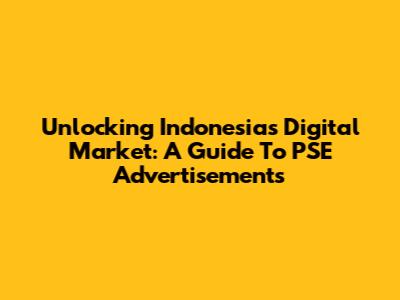 Unlocking Indonesia's Digital Market: A Guide To PSE Advertisements