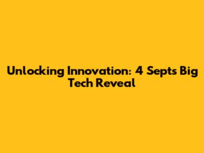 Unlocking Innovation: 4 Sept's Big Tech Reveal