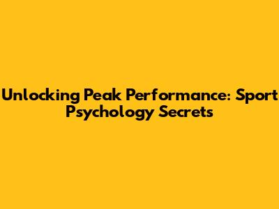 Unlocking Peak Performance: Sport Psychology Secrets