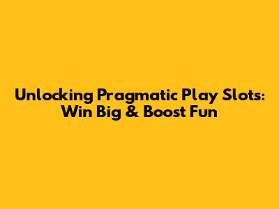 Unlocking Pragmatic Play Slots: Win Big & Boost Fun