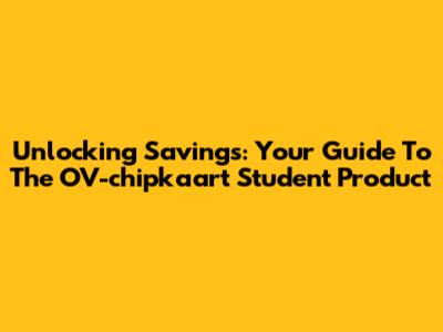 Unlocking Savings: Your Guide To The OV-chipkaart Student Product