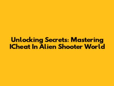 Unlocking Secrets: Mastering ICheat In Alien Shooter World