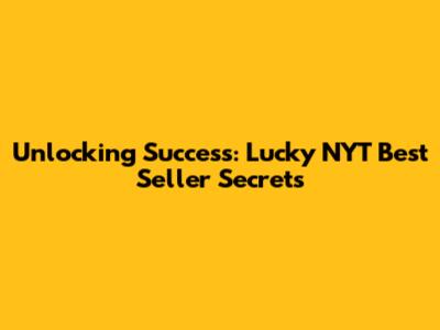 Unlocking Success: Lucky NYT Best Seller Secrets