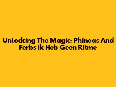 Unlocking The Magic: Phineas And Ferb's 'Ik Heb Geen Ritme'