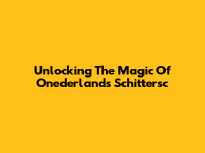 Unlocking The Magic Of Onederlands Schittersc
