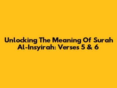 Unlocking The Meaning Of Surah Al-Insyirah: Verses 5 & 6