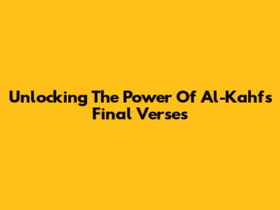 Unlocking The Power Of Al-Kahf's Final Verses