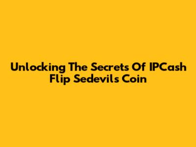 Unlocking The Secrets Of IPCash Flip Sedevils Coin