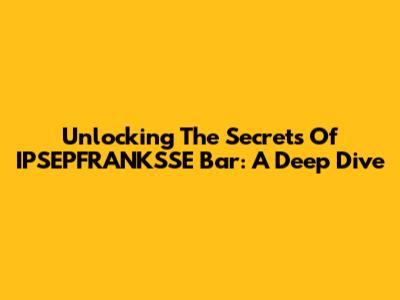 Unlocking The Secrets Of IPSEPFRANKSSE Bar: A Deep Dive