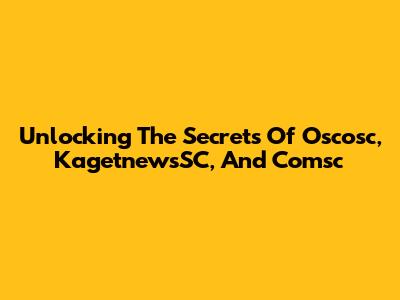 Unlocking The Secrets Of Oscosc, KagetnewsSC, And Comsc