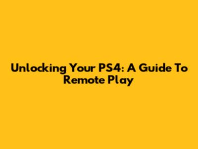 Unlocking Your PS4: A Guide To Remote Play