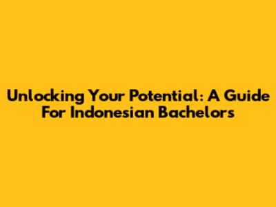 Unlocking Your Potential: A Guide For Indonesian Bachelor's