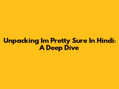 Unpacking 'I'm Pretty Sure' In Hindi: A Deep Dive