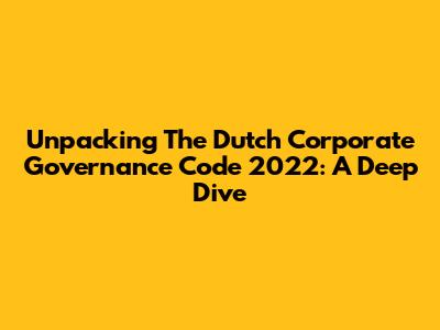 Unpacking The Dutch Corporate Governance Code 2022: A Deep Dive