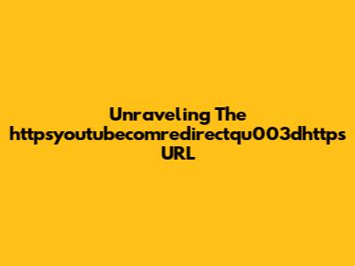 Unraveling The `httpsyoutubecomredirectqu003dhttps` URL