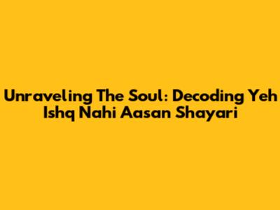Unraveling The Soul: Decoding 'Yeh Ishq Nahi Aasan' Shayari