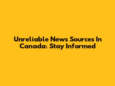 Unreliable News Sources In Canada: Stay Informed
