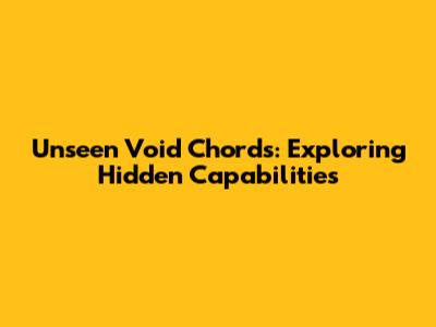 Unseen Void Chords: Exploring Hidden Capabilities
