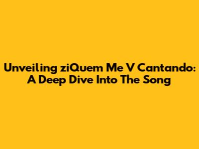 Unveiling 'ziQuem Me V Cantando': A Deep Dive Into The Song