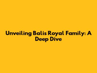 Unveiling Bali's Royal Family: A Deep Dive