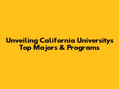 Unveiling California University's Top Majors & Programs