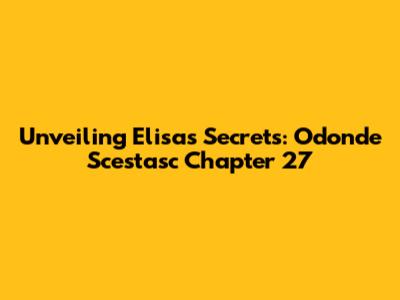 Unveiling Elisa's Secrets: Odonde Scestasc Chapter 27