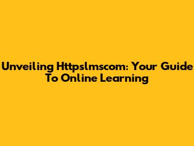 Unveiling Httpslmscom: Your Guide To Online Learning