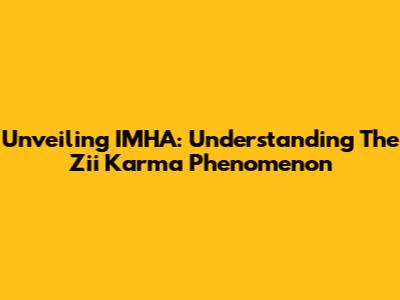 Unveiling IMHA: Understanding The Zii Karma Phenomenon
