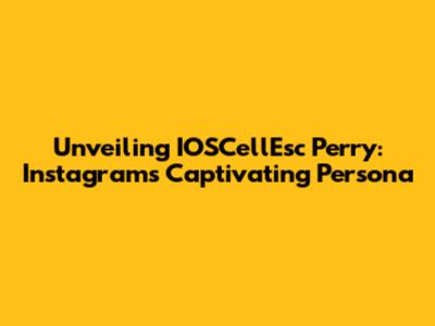 Unveiling IOSCellEsc Perry: Instagram's Captivating Persona