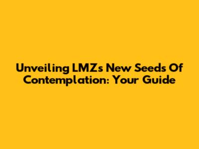 Unveiling LMZ's New Seeds Of Contemplation: Your Guide