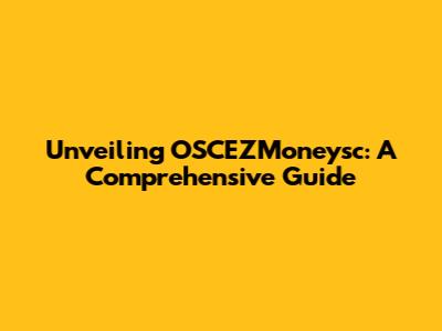 Unveiling OSCEZMoneysc: A Comprehensive Guide