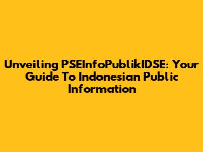 Unveiling PSEInfoPublikIDSE: Your Guide To Indonesian Public Information