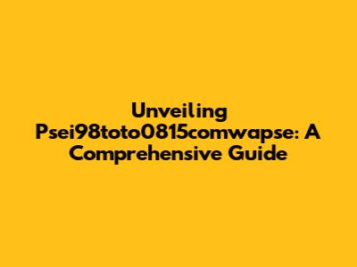 Unveiling Psei98toto0815comwapse: A Comprehensive Guide