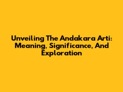 Unveiling The Andakara Arti: Meaning, Significance, And Exploration