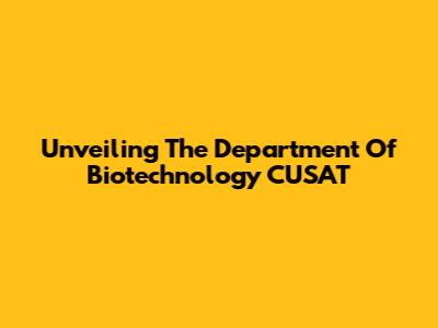 Unveiling The Department Of Biotechnology CUSAT