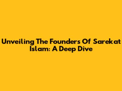 Unveiling The Founders Of Sarekat Islam: A Deep Dive