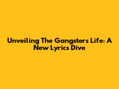 Unveiling The Gangster's Life: A New Lyrics Dive