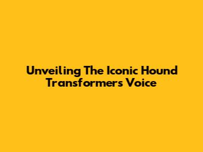 Unveiling The Iconic Hound Transformers Voice
