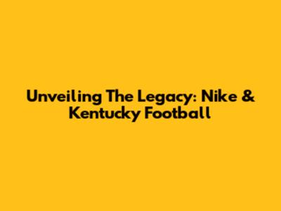 Unveiling The Legacy: Nike & Kentucky Football