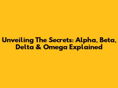 Unveiling The Secrets: Alpha, Beta, Delta & Omega Explained