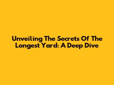 Unveiling The Secrets Of 'The Longest Yard': A Deep Dive