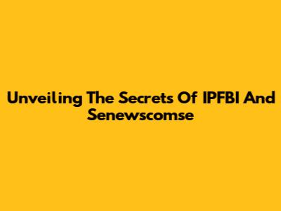 Unveiling The Secrets Of IPFBI And Senewscomse