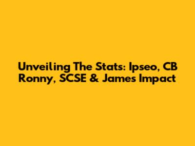 Unveiling The Stats: Ipseo, CB Ronny, SCSE & James' Impact