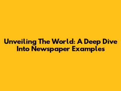 Unveiling The World: A Deep Dive Into Newspaper Examples