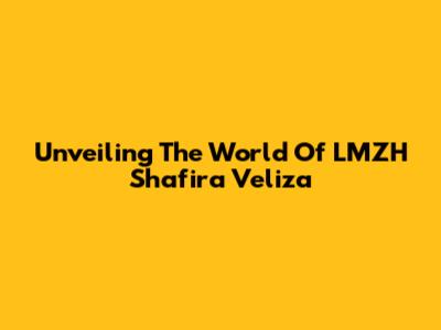 Unveiling The World Of LMZH Shafira Veliza