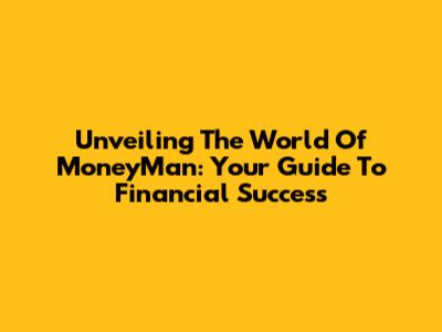 Unveiling The World Of MoneyMan: Your Guide To Financial Success