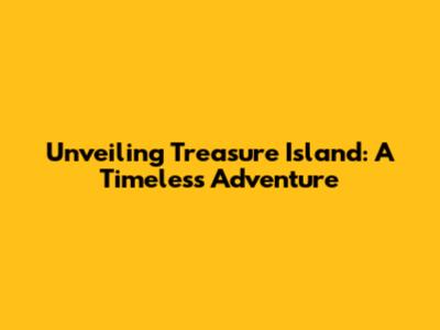 Unveiling Treasure Island: A Timeless Adventure